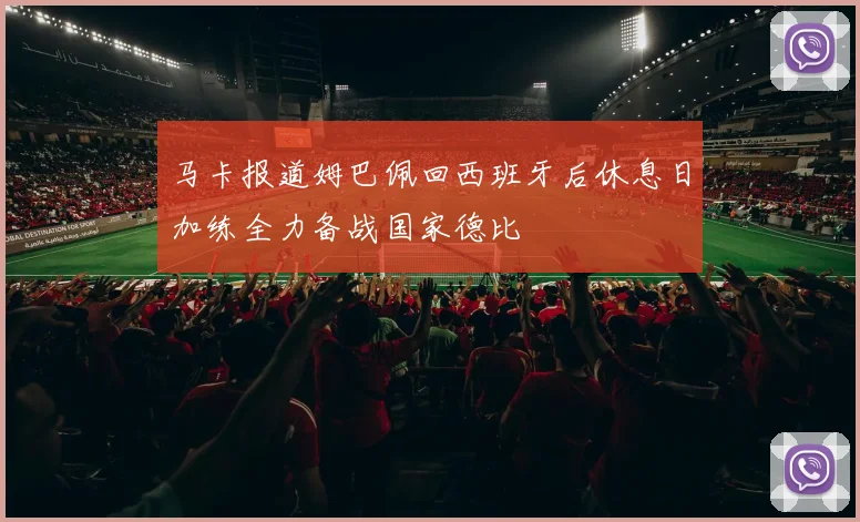 马卡报道姆巴佩回西班牙后休息日加练全力备战国家德比